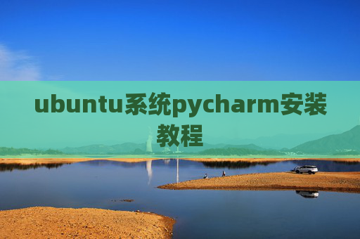ubuntu系统pycharm安装教程 ubuntu系统pycharm安装教程